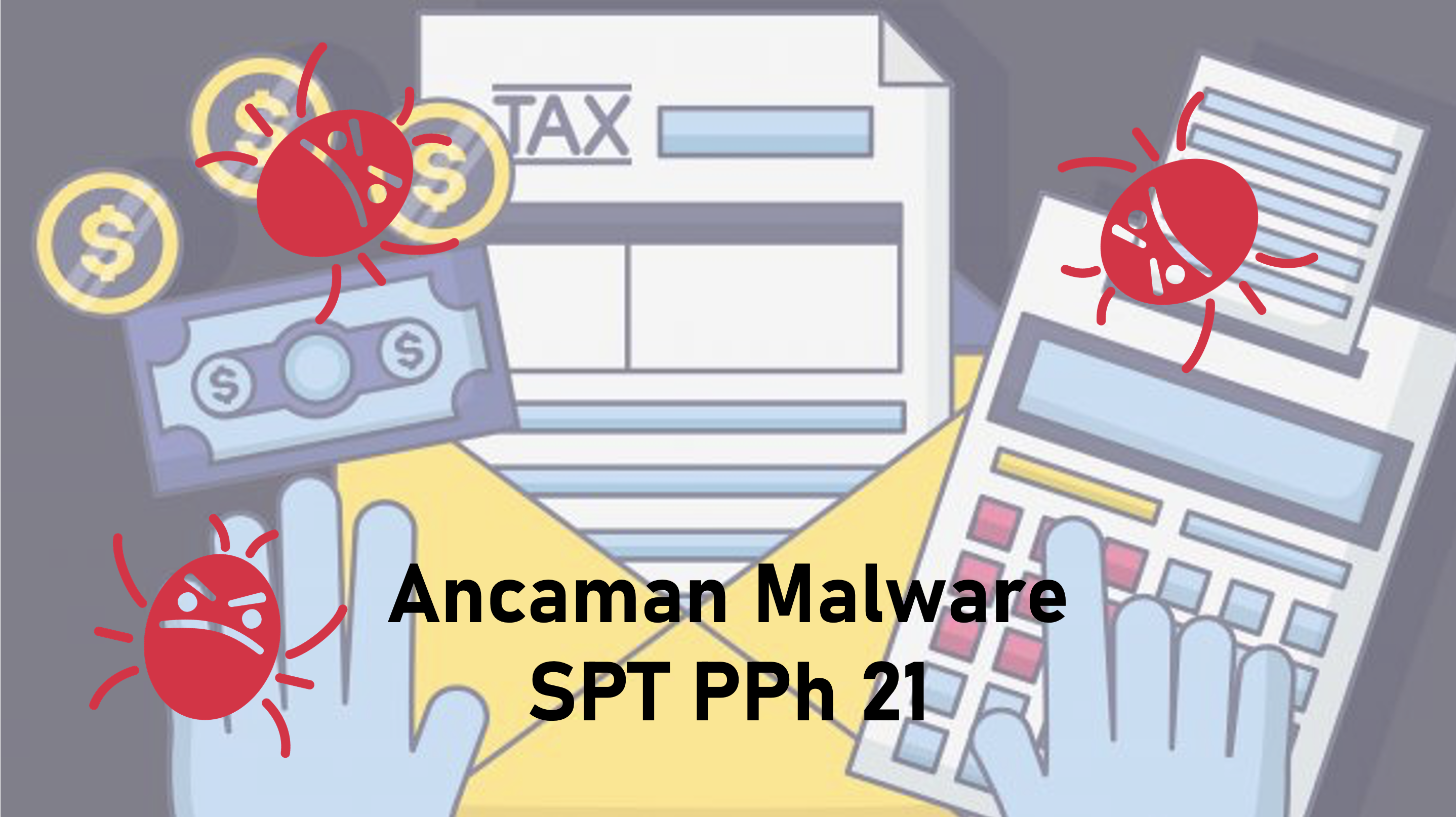 Waspada Ancaman Malware Bukti Potong Pajak SPT